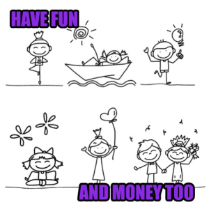 Have fun and money too
